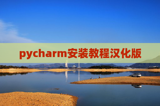 pycharm安装教程汉化版 pycharm安装教程汉化版